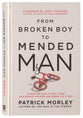 From Broken Boy to Mended Man: A Positive Plan to Heal Your Childhood Wounds and Break the Cycle