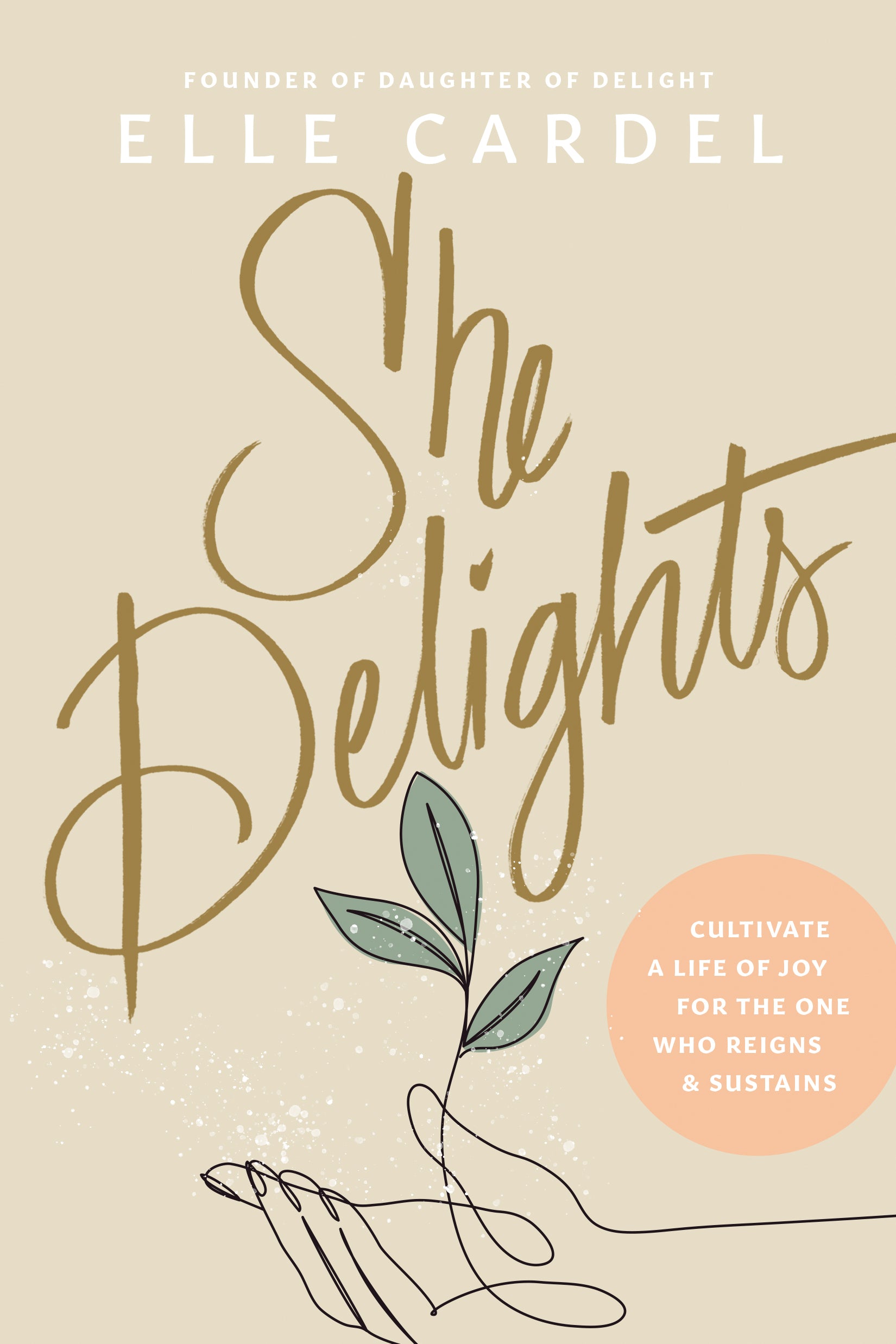 She Delights: Cultivate a Life of Joy for the One Who Reigns & Sustains