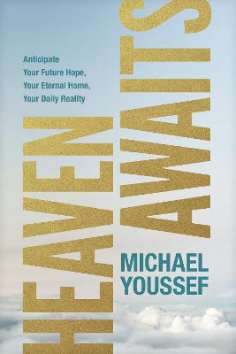 Heaven Awaits: Anticipate Your Future Hope, Your Eternal Home, Your Daily Reality