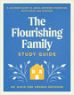 The Flourishing Family Study Guide: A Six-Week Guide to Jesus-Centered Parenting with Peace and Purpose
