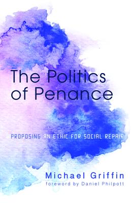 The Politics of Penance: Proposing An Ethic For Social Repair