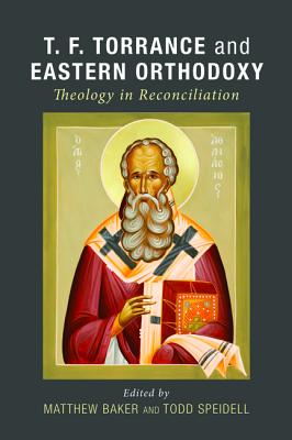 T. F. Torrance and Eastern Orthodoxy: Theology in Reconciliation