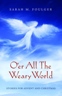 O'er All the Weary World: Stories For Advent and Christmas