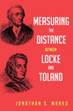 Measuring the Distance Between Locke and Toland: Reason, Revelation, and Rejection During the Locke-Stillingfleet Debate