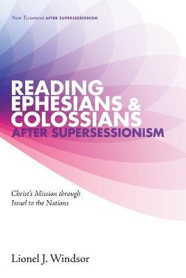 Reading Ephesians and Colossians After Supersessionism - Christ's Mission Through Israel to the Nations (#02 in New Testament After Supersessionism Series)