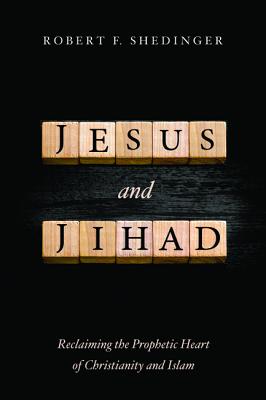 Jesus and Jihad: Reclaiming the Prophetic Heart of Christianity and Islam