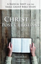 Christ For Post-Christians: A Radical Shift For the Small Group Bible Study
