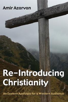 Re-Introducing Christianity: An Eastern Apologia For a Western Audience