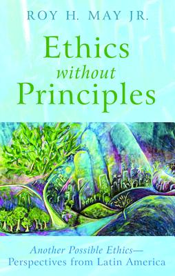 Ethics Without Principles: Another Possible Ethics--Perspectives From Latin America