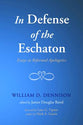 In Defense of the Eschaton: Essays in Reformed Apologetics