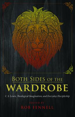 Both Sides of the Wardrobe: C.S. Lewis, Theological Imagination, and Everyday Discipleship