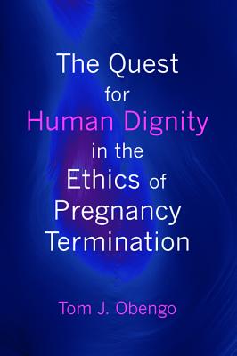 The Quest For Human Dignity in the Ethics of Pregnancy Termination
