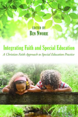 Integrating Faith and Special Education: A Christian Faith Approach to Special Education Practice