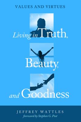 Living in Truth, Beauty, and Goodness