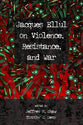 Jacques Ellul on Violence, Resistance, and War