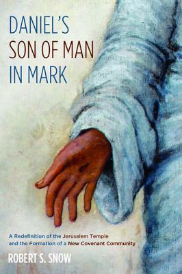 Daniel's Son of Man in Mark: A Redefinition of the Jerusalem Temple and the Formation of a New Covenant Community