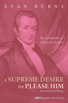 A Supreme Desire to Please Him: The Spirituality of Adoniram Judson