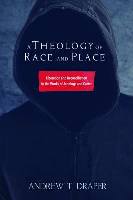A Theology of Race and Place: Liberation and Reconciliation in the Works of Jennings and Carter