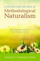 A History and Critique of Methodological Naturalism: The Philosophical Case For God's Design of Nature