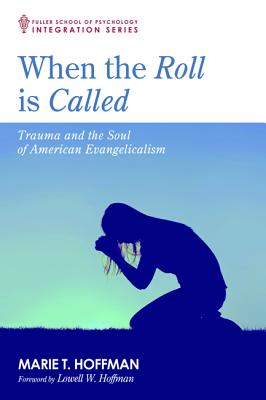 When the Roll is Called: Trauma and the Soul of American Evangelicalism (Fuller School Of Psychology Integration Series)