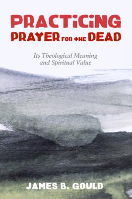 Practicing Prayer For the Dead: Its Theological Meaning and Spiritual Value