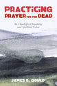 Practicing Prayer For the Dead: Its Theological Meaning and Spiritual Value
