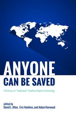 Anyone Can Be Saved: A Defense of Traditional Southern Baptist Soteriology