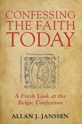 Confessing the Faith Today: A Fresh Look At the Belgic Confession