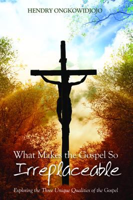 What Makes the Gospel So Irreplaceable: Exploring the Three Unique Qualities of the Gospel