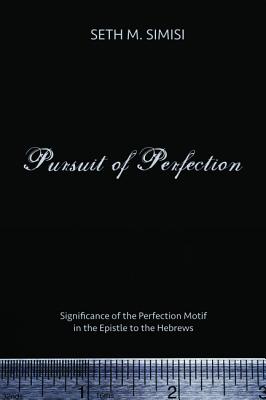 Pursuit of Perfection: Significance of the Perfection Motif in the Epistle to the Hebrews
