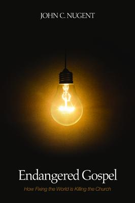 Endangered Gospel: How Fixing the World is Killing the Church