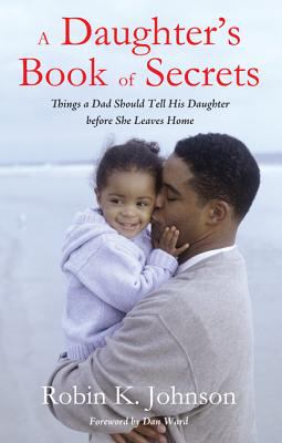 A Daughter's Book of Secrets: Things a Dad Should Tell His Daughter Before She Leaves Home