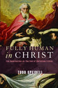 Fully Human in Christ: The Incarnation as the End of Christian Ethics