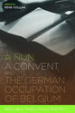 Nun, a Convent, and the German Occupation of Belgium, a: Mother Marie Georgine's Diary of World War I