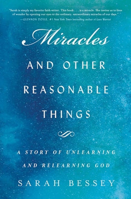 Miracles and Other Reasonable Things: A Story of Unlearning and Relearning God: Living Out the Biggest Story Ever Told