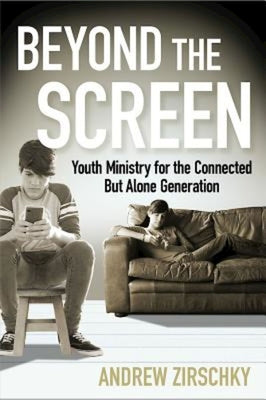 Beyond the Screen: Youth Ministry For the Connected But Alone Generation