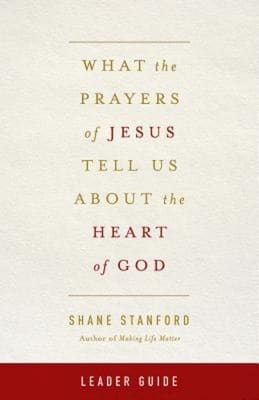 What the Prayers of Jesus Tell Us About the Heart of God (Leader Guide)