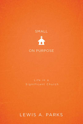 Small on Purpose: Life in a Significant Church