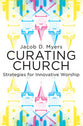 Curating Church: Strategies For Innovative Worship