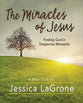 The Miracles of Jesus - Women's Bible Study : Finding God in Desperate Moments (Participant Workbook)