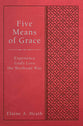 Five Means of Grace - Experience God's Love the Wesleyan Way (Wesley Discipleship Path Series)
