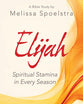 Elijah Women's Bible Study: Spiritual Stamina in Every Season (Participant Workbook)