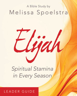 Elijah Women's Bible Study: Spiritual Stamina in Every Season (Leader Guide)