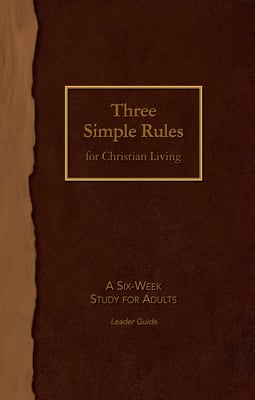 Three Simple Rules For Christian Living: A Six-Week Study For Adults (Leader Guide)