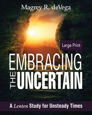 Embracing the Uncertain Large Print: A Lenten Study For Unsteady Times