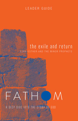 The Exile and Return : A Deep Dive Into the Story of God (Leader Guide) (Fathom Bible Studies Series)