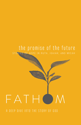Promise of the Future, the : A Deep Dive Into the Story of God (Student Journal) (Fathom Bible Studies Series)