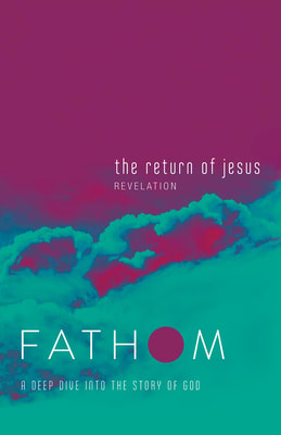 Return of Jesus, the : A Deep Dive Into the Story of God (Student Journal) (Fathom Bible Studies Series)