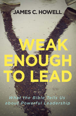 Weak Enough to Lead: Habits of a Faithful Christian Leader