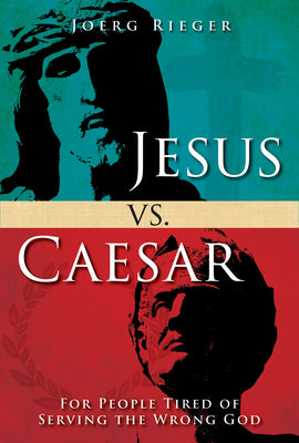 Jesus Vs. Caesar: For People Tired of Serving the Wrong God